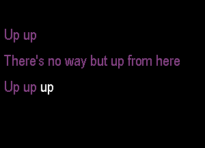 Upup

There's no way but up from here

Upupup