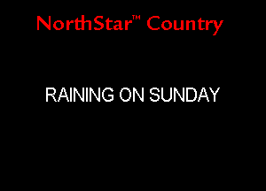 NorthStar' Country

RAINING ON SUNDAY