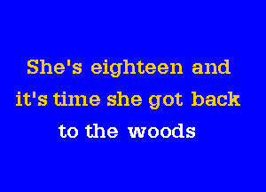 She's eighteen and
it's time she got back
to the woods