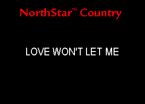 NorthStar' Country

LOVE WON'T LET ME