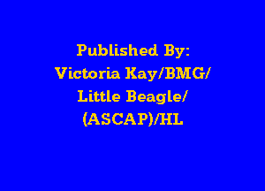 Published Byz
Victoria KaleMGl

Little Beagle!
(ASCAPVHL