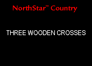 NorthStar' Country

THREE WOODEN CROSSES