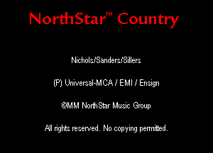 Nord-IStarm Country

NicholsJSanderslSIllem
(P) UniversaI-MCAI EMI I Ensign
wdhd NorihStar Musnc Group

NI nghts reserved, No copying pennted