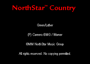 NorthStar' Country

Gmenflmhet
(P) Carterz-SMG 1 Warner
QMM NorthStar Musxc Group

All rights reserved No copying permithed,