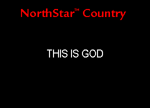 NorthStar' Country

THIS IS GOD