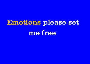 Emotions please set

me free