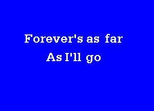 Forever's as far

As I'll go