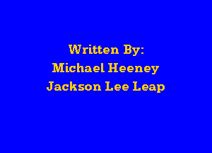 Written Byz
Michael Heeney

Jackson Lee Leap