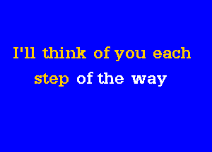 I'll think of you each

step of the way
