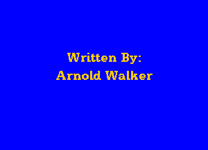 Written Byz

Arnold Walker