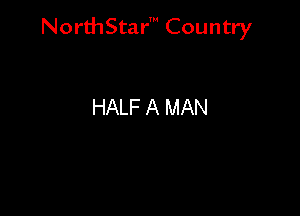 NorthStar' Country

HALF A MAN