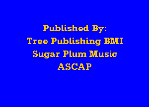 Published BYE
Tree Publishing BMI

Sugar Plum Music
ASCAP