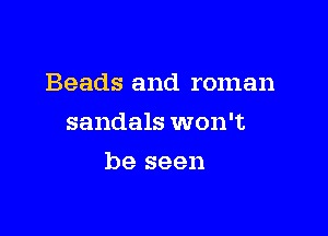 Beads and roman
sandals won't

be seen