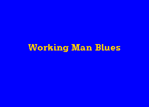 Working Man Blues