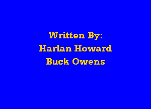Written Byz
Harlan Howard

Buck Owens
