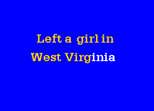 Left a girl in

West Virginia