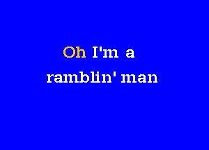 Oh I'm a

ramblin' man