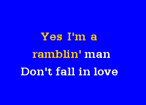 Yes I'm a
ramblin' man

Don't fall in love