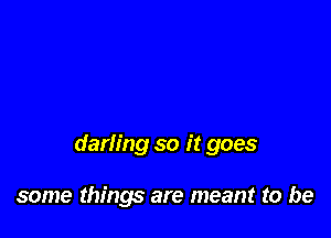 darling so it goes

some things are meant to be