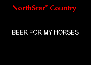 NorthStar' Country

BEER FOR MY HORSES