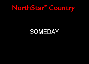 NorthStar' Country

SOMEDAY