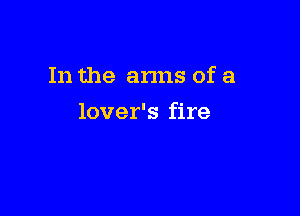In the anus of a

lover's fire