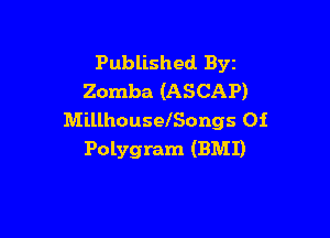 Published BYE
Zomba (ASCAP)

MillhouselSongs 0i
Polygram (BMI)