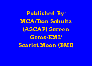 Published Byt
MCAlDon Schultz
(ASCAP) Screen

Gems-EMII
Scarlet Moon (BMI)
