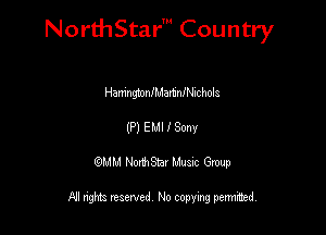 NorthStar' Country

HamngonfMartnfl'llchols
(P) EMI I Sony
QMM NorthStar Musxc Group

All rights reserved No copying permithed,