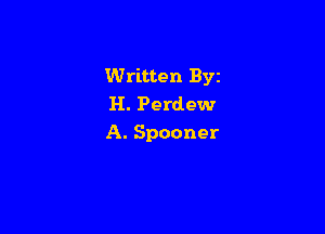 Written Byz
H. Perdew

A. Spooner