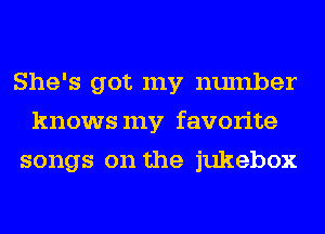 She's got my number
knowsmy favorite
songs on the jukebox