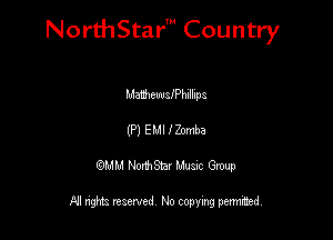 NorthStar' Country

MMheuuafPhllhpa
(P) EMI I Zomba
QMM NorthStar Musxc Group

All rights reserved No copying permithed,
