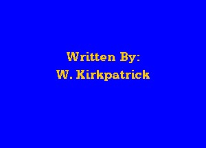 Written Byz

W. Kirkpatrick