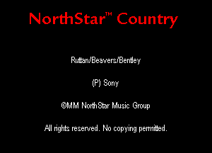 NorthStar' Country

RunnfBeavmeerMey
(P) Sonv
QMM NorthStar Musxc Group

All rights reserved No copying permithed,