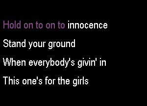 Hold on to on to innocence

Stand your ground

When everybodYs givin' in

This one's for the girls