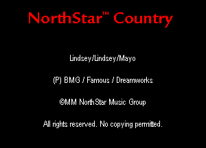 NorthStar' Country

UndseylbndseylMayo
(P) 8M6 I Famoas I Dmamwoaks
emu NorthStar Music Group

All rights reserved No copying permithed