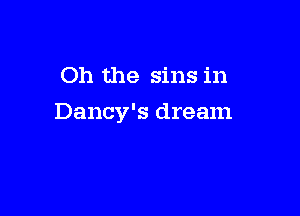Oh the sins in

Dancy's dream