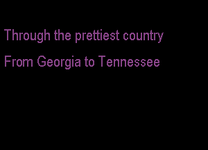 Through the prettiest country

From Georgia to Tennessee