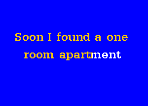 Soon I found a one

ro 0111 apartment