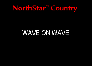 NorthStar' Country

WAVE ON WAVE