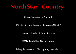 Nord-IStarm Country

Gmennlewhausermohrd
(P) EMI 1 Greenhouse f Unwersal-MCA!
Cookes Trus1ed 1' Drum Groove
mm NonhStar Musac Gmup

FII nghts reserved, No copying pennced