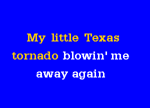My little Texas
tornado blowin' me
away again