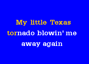 My little Texas
tornado blowin' me
away again