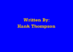 Written Byz

Hank Thompson