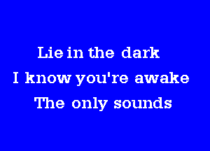 Lie in the dark
I know you're awake
The only sounds