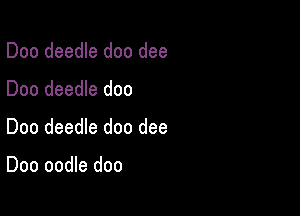 Doo deedle doo dee
Doo deedle doo

Doo deedle doo dee

Doo oodle doo