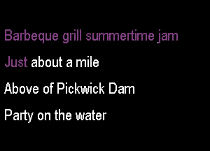 Barbeque grill summeltime jam

Just about a mile

Above of Pickwick Dam

Party on the water