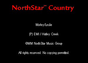 NorthStar' Country

WodeyILeahe
(P) EMI I Haer Cmek
QMM NorthStar Musxc Group

All rights reserved No copying permithed,