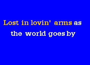 Lost in lovin' anns as

the world goes by