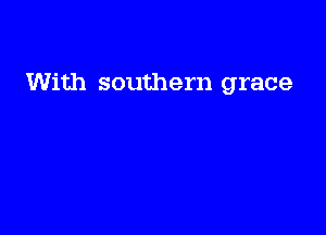 With southern grace